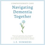 Compassionate care : navigating dementia together cover image