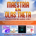 Maestría en olas theta : colección de audio 4 en 1 para el mejoramiento cognitivo. Desbloquea el p cover image