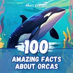 100 Amazing Facts About Orcas cover image