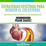 Estrategias Efectivas Para Reducir El Colesterol : Basado En Las Enseñanzas De Frank Suarez cover image