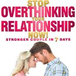 Stop Overthinking Your Relationship Now! Stronger Couple in 7 Days cover image