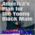 America's Plan for the Young Black Male cover image