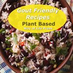 Gout Friendly Recipes : Plant Based cover image