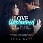 Love Unplanned : Billionaire's Tangled Ambition cover image