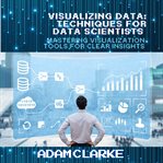 Visualizing Data : Techniques for Data Scientists cover image