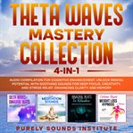 Theta Waves Mastery Collection : 4-in-1 Audio Compilation for Cognitive Enhancement. Unlock Mental cover image