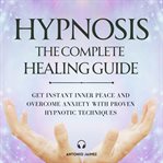 Hypnosis : The Complete Healing Guide cover image