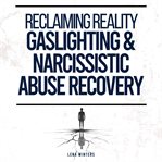 Reclaiming Reality : Gaslighting & Narcissistic Abuse Recovery. Transform Self-Doubt Into Confidence cover image