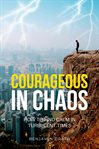 Courageous in Chaos : How to Find Calm in Turbulent Times cover image
