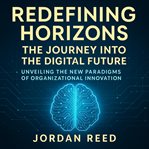 Redefining Horizons: The Journey Into the Digital Future cover image