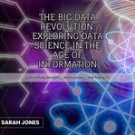 The Big Data Revolution : Exploring Data Science in the Age of Information cover image