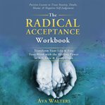 The Radical Acceptance Workbook : Acceptance Therapy cover image