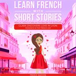 Learn French With Short Stories - Parallel French &amp; English Vocabulary for Beginners. Clara Disco