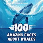 100 Amazing Facts About Whales cover image
