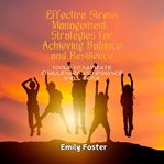 Effective Stress Management : Strategies for Achieving Balance and Resilience cover image