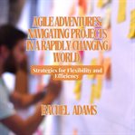 Agile adventures : navigating projects in a rapidly changing world cover image