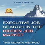 Executive Job Search in the Hidden Job Market : The Morita Method cover image