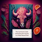 The Carnivore Code : Unlocking the Secrets to a Meat-Based Diet cover image