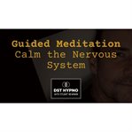 Guided Meditation to Calm the Nervous System : A Guided Meditation. Dst Hypno With Stu Newman cover image