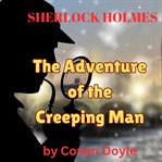 The Adventure of the Creeping Man : Sherlock Holmes (Doyle) cover image