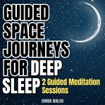 Guided Space Journeys for Deep Sleep : Guided Meditation to Reduce Stress cover image
