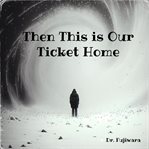 Then This Is Our Ticket Home cover image