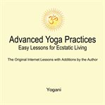 Advanced yoga practices. Easy lessons for ecstatic living cover image