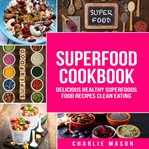 Superfoods : Superfoods Cookbook Delicious Healthy Superfoods Food Recipes Clean Eating cover image