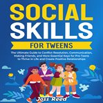 Social Skills for Tweens : The Ultimate Guide to Conflict Resolution, Communication, Making Friends, cover image