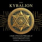 The Kybalion : A Study of Hermetic Philosophy of Ancient Egypt and Greece cover image