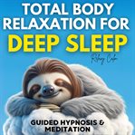 Total Body Relaxation for Deep Sleep : Guided Hypnosis and Meditation cover image
