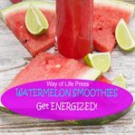 Watermelon Smoothies : Get Energized cover image