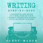 Writing : Step-by-Step 6 Manuscripts in 1 Book, Including. How to Write a Novel, How to Write a S. Writing cover image