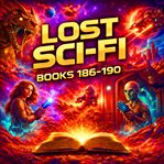 Lost Sci-Fi Books 186 Thru 190 : Four Lost Vintage Sci-Fi Short Stories From the 1930s, 40s, 50s and cover image