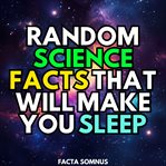 Random Science Facts That Will Make You Sleep cover image