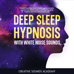 Deep Sleep Hypnosis With White Noise Sounds : Powerful Deep Sleep Sounds to Reduce Anxiety and Lea cover image