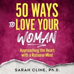 50 ways to love your woman : approaching the heart with a rational mind cover image