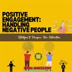Positive Engagement : Handling Negative People cover image