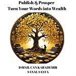 Publish & Prosper : Turn Your Words into Wealth cover image