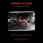 Target of Love : Surviving Narcissistic Abuse cover image