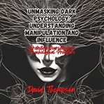 Unmasking Dark Psychology : Understanding Manipulation and Influence cover image