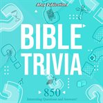 Bible Trivia : 850 Interesting Questions and Answers! cover image