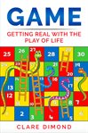Game : Getting Real With the Play of Life cover image