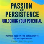 Passion and Persistence : Unlocking Your Potential cover image