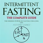 Intermittent Fasting, the Complete Guide cover image