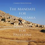 The Mandate for Mesopotamia and Mandate for Palestine : The History of the Former Ottoman Territories cover image