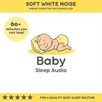 Soft White Noise : Ambient Sound that Helps Babies Sleep cover image