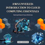 AWS Unveiled : Introduction to Cloud Computing Essentials cover image