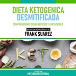 Dieta Ketogenica Desmitificada : Basado En Las Enseñanzas De Frank Suarez cover image