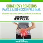 Origenes Y Remedios Para La Infeccion Vaginal : Basado En Las Enseñanzas De Frank Suarez cover image